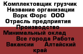 Комплектовщик-грузчик › Название организации ­ Ворк Форс, ООО › Отрасль предприятия ­ Производство › Минимальный оклад ­ 32 000 - Все города Работа » Вакансии   . Алтайский край